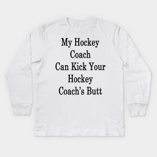 My Hockey Coach Can Kick Your Hockey Coach's Butt Kids Long Sleeve T-Shirt